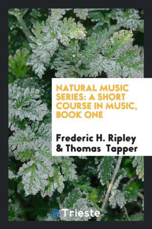 Natural Music Series: A Short Course in Music, Book One de Frederic H. Ripley