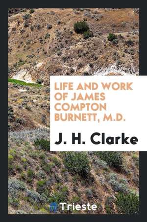 Life & Work of James Compton Burnett... de John H. Clarke