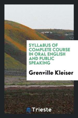 Syllabus of Complete Course in Oral English and Public Speaking de Grenville Kleiser