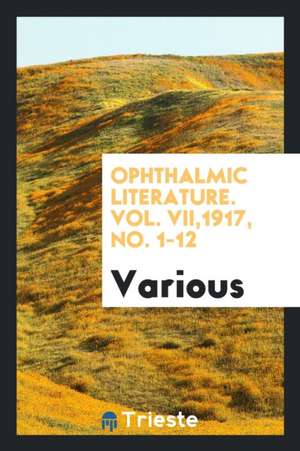 Ophthalmic Literature. Vol. Vii,1917, No. 1-12 de Various