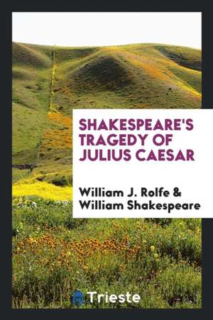 Shakespeare's Tragedy of Julius Caesar de William J. Rolfe