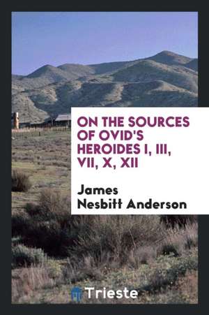 On the Sources of Ovid's Heroides I, III, VII, X, XII de James Nesbitt Anderson