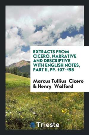 Extracts from Cicero, Narrative and Descriptive with English Notes, Part II, Pp. 107-198 de Marcus Tullius Cicero