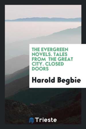 The Evergreen Novels. Tales from the Great City. Closed Doors de Harold Begbie