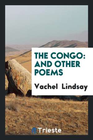 The Congo: And Other Poems de Vachel Lindsay