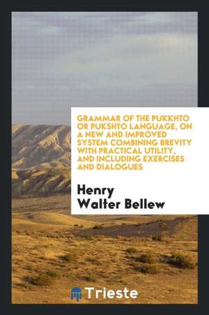 A Grammar of the Pukkhto or Pukshto Language: On a New and Improved System ... de H. W. Bellew