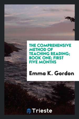 The Comprehensive Method of Teaching Reading; Book One; First Five Months de Emma K. Gordon