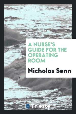 A Nurse's Guide for the Operating Room de Nicholas Senn