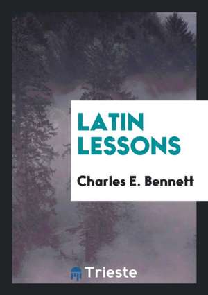 Latin Lessons de Charles E. Bennett