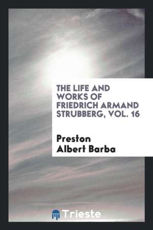 The Life and Works of Friedrich Armand Strubberg, Vol. 16 de Preston Albert Barba