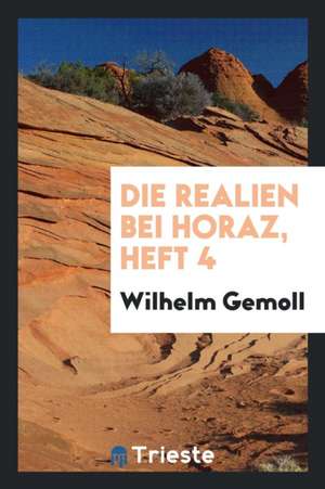 Die Realien Bei Horaz, Heft 4 de Wilhelm Gemoll