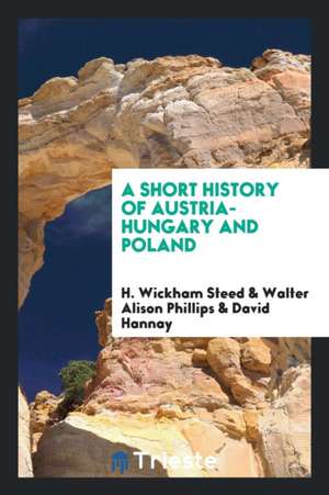 A Short History of Austria-Hungary and Poland de H. Wickham Steed