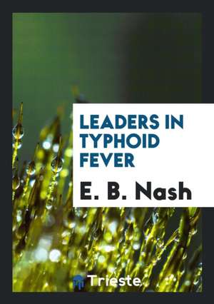 Leaders in Typhoid Fever de E. B. Nash