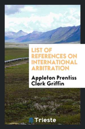 List of References on International Arbitration de Appleton Prentiss Clark Griffin