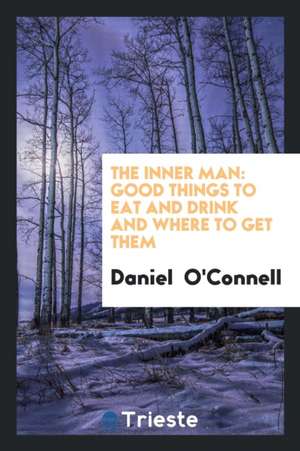 The Inner Man: Good Things to Eat and Drink and Where to Get Them de Daniel O'Connell