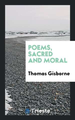 Poems, Sacred and Moral de Thomas Gisborne