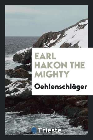 Earl Hakon the Mighty, Tr. by F.C. Lascelles de Oehlenschlager