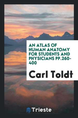 An Atlas of Human Anatomy for Students and Physicians Pp.260-400 de Carl Toldt