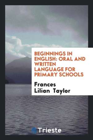 Beginnings in English: Oral and Written Language for Primary Schools de Frances Lilian Taylor