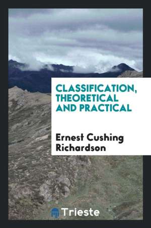 Classification, Theoretical and Practical de Ernest Cushing Richardson