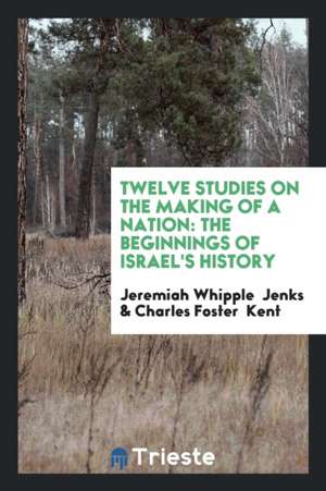 Twelve Studies on the Making of a Nation: The Beginnings of Israel's History de Jeremiah Whipple Jenks