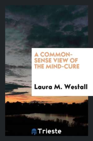 A Common-Sense View of the Mind-Cure de Laura M. Westall