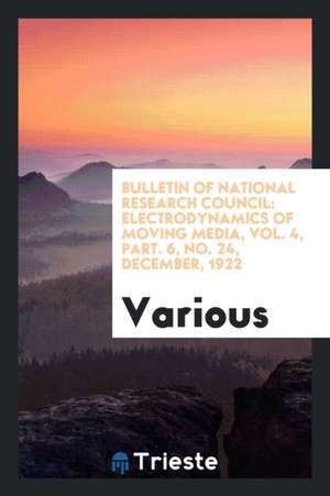 Bulletin of National Research Council: Electrodynamics of Moving Media, Vol. 4, Part. 6, No. 24, December, 1922 de Various