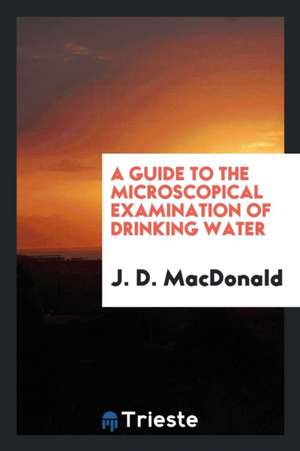 A Guide to the Microscopical Examination of Drinking Water de J. D. Macdonald