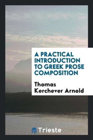 A Practical Introduction to Greek Prose Composition. [with] Key de Thomas Kerchever Arnold