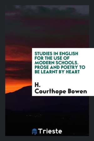 Studies in English for the Use of Modern Schools. Prose and Poetry to Be Learnt by Heart de H. Courthope Bowen