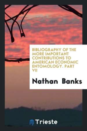 Bibliography of the More Important Contributions to American Economic Entomology. Part VII de Nathan Banks