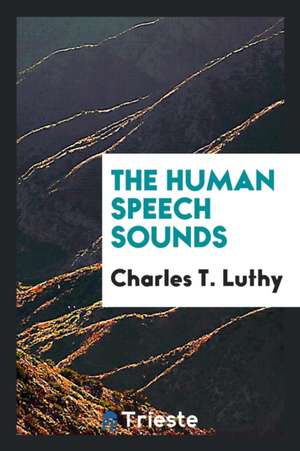 The Human Speech Sounds de Charles T. Luthy