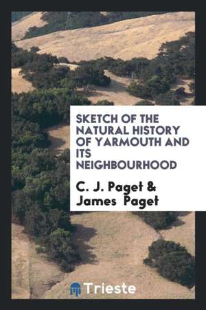 Sketch of the Natural History of Yarmouth and Its Neighbourhood, by C.J. and J. Paget de C. J. Paget