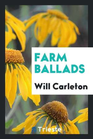 Farm Ballads de Will Carleton