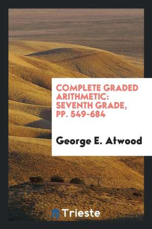 Complete Graded Arithmetic: Seventh Grade, Pp. 549-684 de George E. Atwood