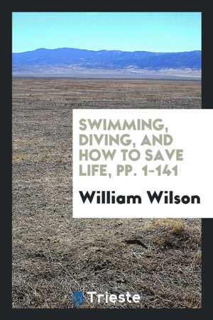 Swimming, Diving, and How to Save Life de William Wilson