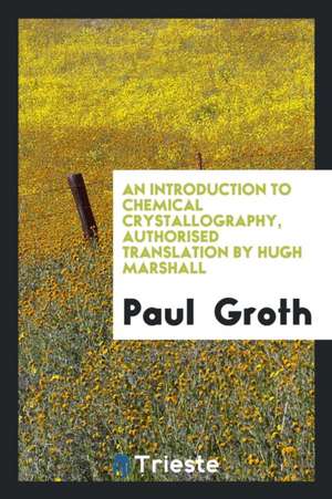 An Introduction to Chemical Crystallography, Authorised Translation by Hugh Marshall de Paul Groth