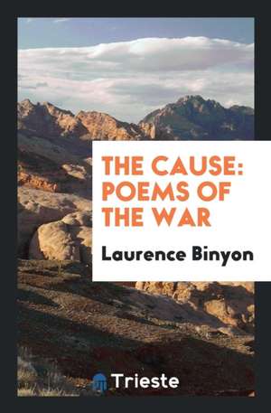 The Cause: Poems of the War de Laurence Binyon