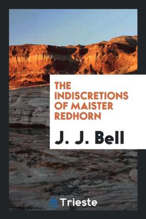 The Indiscretions of Maister Redhorn de J. J. Bell