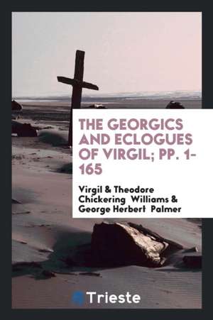 The Georgics and Eclogues of Virgil; Pp. 1-165 de Virgil