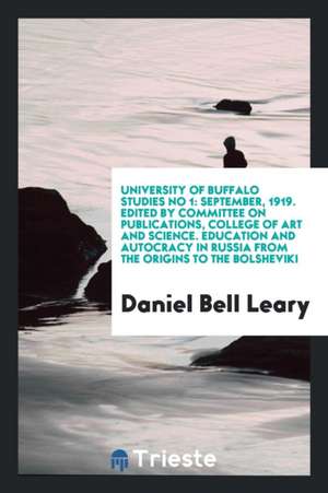 University of Buffalo Studies No 1: September, 1919. Edited by Committee on Publications, College of Art and Science. Education and Autocracy in Russi de Daniel Bell Leary