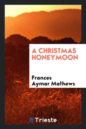 A Christmas Honeymoon de Frances Aymar Mathews