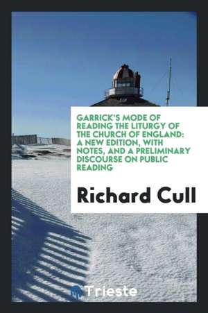 Garrick's Mode of Reading the Liturgy of the Church of England: A New Edition, with Notes, and a Preliminary Discourse on Public Reading de Richard Cull