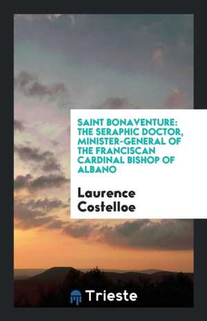 Saint Bonaventure: The Seraphic Doctor, Minister-General of the Franciscan ... de Laurence Costelloe