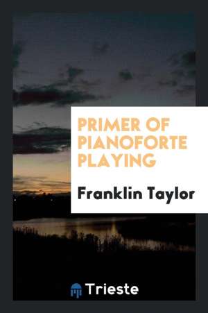 Primer of Pianoforte Playing de Franklin Taylor