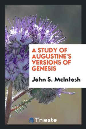 A Study of Augustine's Versions of Genesis de John S. McIntosh