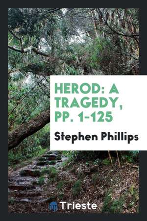 Herod: A Tragedy, Pp. 1-125 de Stephen Phillips