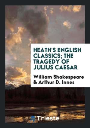 Heath's English Classics; The Tragedy of Julius Caesar de William Shakespeare