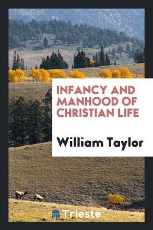 Infancy and Manhood of Christian Life de William Taylor