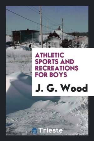 Athletic Sports and Recreations for Boys de J. G. Wood